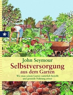 Bild des Verkufers fr Selbstversorgung aus dem Garten : Wie man seinen Garten natrlich bestellt und gesunde Nahrung erntet zum Verkauf von AHA-BUCH GmbH