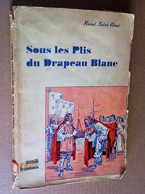 Sous les plis du drapeau blanc. Roman historique canadien