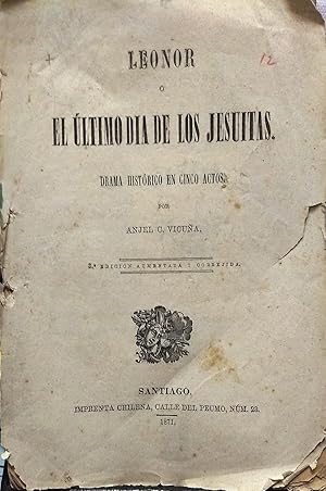 Leonor, o El ültimo día de los jesuitas. Drama histórico en cinco actos. Tercera edición aumentad...