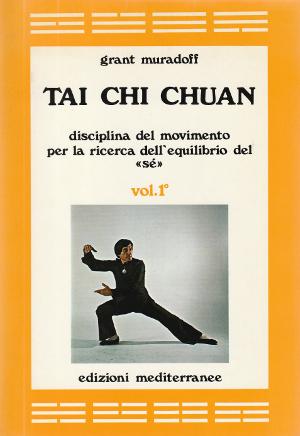 Tai Chi Chuan - Disciplina del movimento per la ricerca dell'equilibrio del "sé" - Vol. 1°