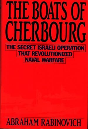 The boats of Cherbourg : the secret israeli operation that revolutionized naval warfare / Abraham...