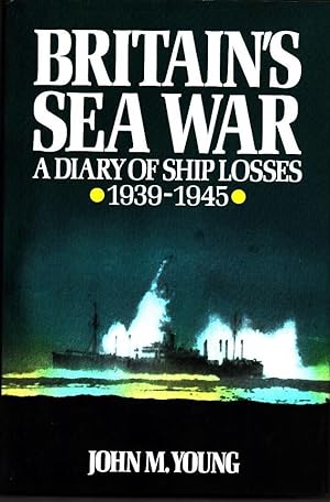 Britain`s Sea War: A Diary of Ship Losses, 1939-45 / John M. Young
