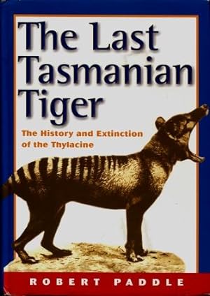 The Last Tasmanian Tiger : The History and Extinction of the Thylacine