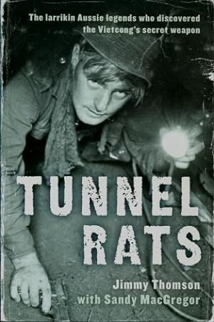 Tunnel Rats : The Larrikin Aussie Legends who Discovered the Vietcong's Secret Weapon