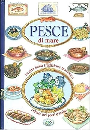 Seller image for Pesce di mare. Ricette della tradizione marinara rubate nei porti d'Italia. for sale by FIRENZELIBRI SRL