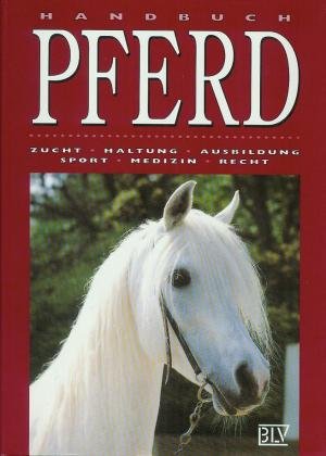 Handbuch Pferd : Zucht, Haltung, Ausbildung, Sport, Medizin, Recht. Fachred.: Peter Thein. Mitarb...