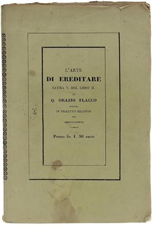 L'ARTE DI EREDITARE. Satira V. del Libro II. di Q.Orazio Flacco esposta in dialetto milanese dal ...