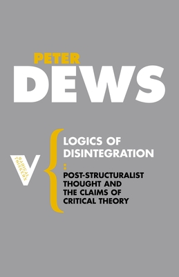 Seller image for Logics of Disintegration: Post-Structuralist Thought and the Claims of Critical Theory (Paperback or Softback) for sale by BargainBookStores