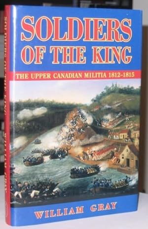 Soldiers of the King: The Upper Canadian Militia 1812-1815 - A Reference Guid