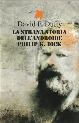 Immagine del venditore per La Strana Storia dell'Androide Philip K. Dick venduto da Studio Bibliografico di M.B.