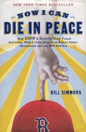 Imagen del vendedor de Now I Can Die in Peace: How ESPN's Sports Guy Found Salvation, With a Little Help from Nomar, Pedro, Shawshank and the 2004 Red Sox a la venta por Austin's Antiquarian Books