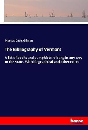 Imagen del vendedor de The Bibliography of Vermont : A list of books and pamphlets relating in any way to the state. With biographical and other notes a la venta por AHA-BUCH GmbH