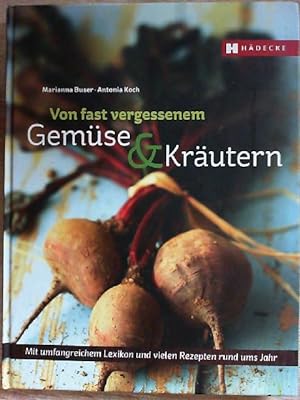 Fast vergessene Gemüse & Kräuter: Mit umfangreichem Lexikon und vielen Rezepten rund ums Jahr
