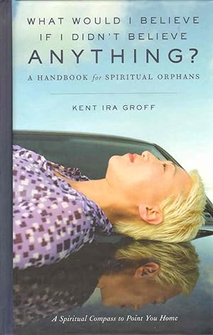 Seller image for WHAT WOULD I BELIEVE IF I DIDN'T BELIEVE ANYTHING? A Handbook for Spiritual Orphans for sale by The Avocado Pit