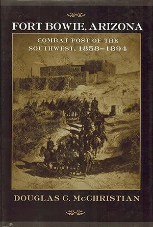 Fort Bowie, Arizona: Combat Post Of The Southwest, 1858-1894