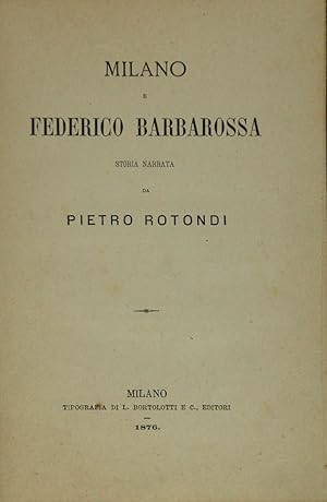 Milano e Federico Barbarossa. Storia narrata da Pietro Rotondi