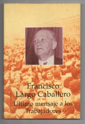 Seller image for FRANCISCO LARGO CABALLERO, ULTIMO MENSAJE A LOS TRABAJADORES. for sale by Librera Raimundo
