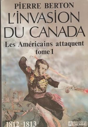 Seller image for L'invasion du Canada. 1, Les Americains attaquent : 1812-1813Tome 1 for sale by Livres Norrois