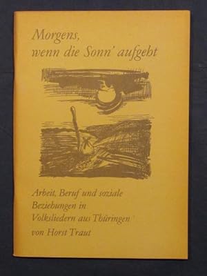 Bild des Verkufers fr Morgens, wenn sie Sonn' aufgeht. Arbeit, Beruf und soziale Beziehungen in Volksliedern aus Thringen. zum Verkauf von Das Konversations-Lexikon