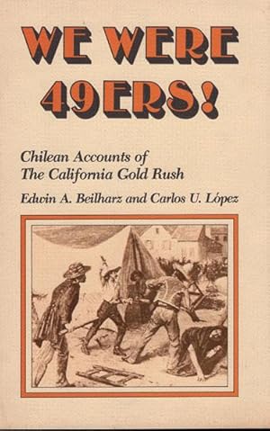 Seller image for WE WERE 49ERS! CHILEAN ACCOUNTS OF THE CALIFORNIA GOLD RUSH for sale by BUCKINGHAM BOOKS, ABAA, ILAB, IOBA