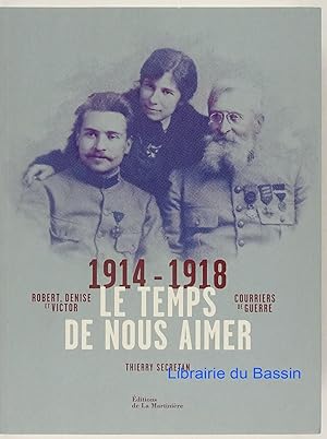 Bild des Verkufers fr Le temps de nous aimer Robert, Denise et Victor Courriers de guerre 1914-1918 zum Verkauf von Librairie du Bassin