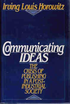 Communicating Ideas: The Crisis of Publishing in a Post-Industrial Society