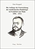 Imagen del vendedor de Die Anfnge der Entwicklung der medizinischen Radiologie in Frankfurt am Main 1896-1914 a la venta por Antiquariat Bookfarm