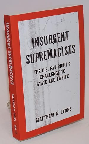 Insurgent supremacists, the U.S. far right's challenge to state and empire