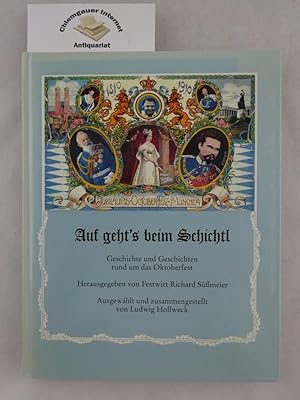 Auf geht's beim Schichtl : Geschichte und Geschichten rund um das Oktoberfest. Ausgewählt und zus...