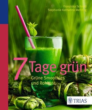 7 Tage grün: Grüne Smoothies und Rohkost : Grüne Smoothies, Rohkost und alles, was leicht macht