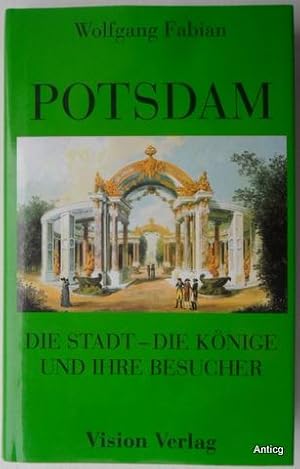 Potsdam. Die Stadt - die Könige und ihre Besucher.