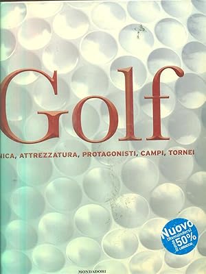 Golf. Tecnica, attrezzatura, protagonisti, campi, tornei