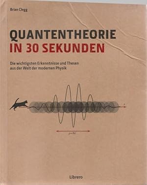 Quantenthorie in 30 Sekunden. Die wichtigsten Erkenntnisse und Thesen aus der Welt der modernen P...