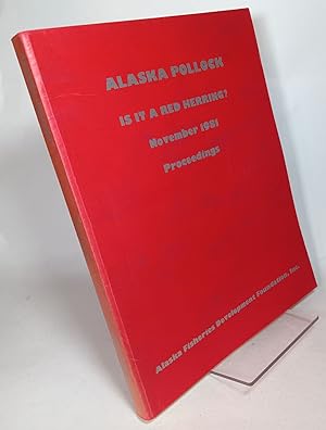 Alaska Pollock Is It a Red Herring? Proceedings of a Conference November 18 and 19 1981 Anchorage...