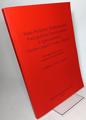 State-Periphery Relations and Sociopolitical Development in Igbominaland, North-Central Yoruba, N...