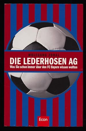 Die Lederhosen AG : Was Sie schon immer über den FC Bayern wissen wollten.