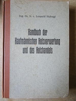 Handbuch der Kaufmännischen Holzverwertung des Holzhandels und Sägebetriebes Band 1. Handbuch der...