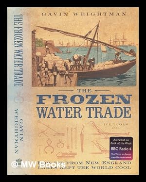 Seller image for The frozen water trade : how ice from New England kept the world cool / Gavin Weightman for sale by MW Books