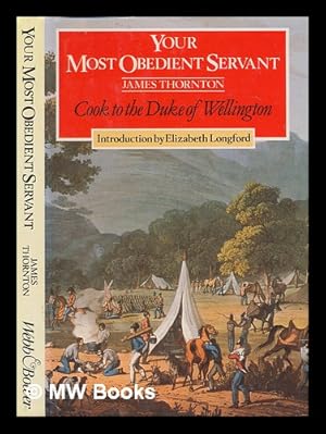 Bild des Verk�ufers f�r Your most obedient servant : cook to the Duke of Wellington / James Thornton ; with an introduction by Elizabeth Longford zum Verkauf von MW Books