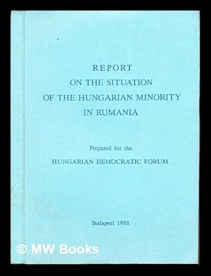 Image du vendeur pour Report on the situation of the Hungarian minority in Rumania : prepared for the Hungarian Democratic Forum / [authors, Attila Ara-Kovcs . et al. ; editor, Rudolf Jo] mis en vente par MW Books