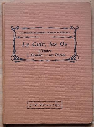 Imagen del vendedor de Les produits industriels animaux et vgtaux: Le Cuir, les Os, l'Ivoire, l'caille, la Nacre et les Perles, le Corail a la venta por Bouquinerie L'Ivre Livre