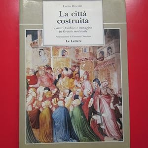 Seller image for La citt costruita Lavori pubblici e immagine in Orvieto medievale for sale by Antonio Pennasilico