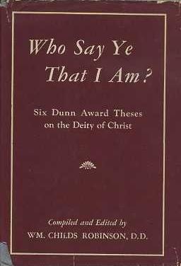 WHO SAY YE THAT I AM?:: Six Dunn Award Thesis on the Deity of Christ