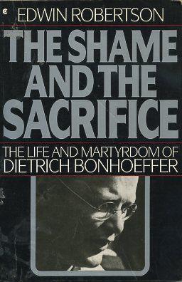 THE SHAME AND THE SACRIFICE: The Life and Martyrdom of Dietrich Bonhoeffer