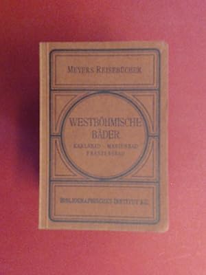 Meyers Reisebücher: Die westböhmischen Bäder. Karlsbad, Franzensbad, Marienbad. Mit 1 Karte und 4...