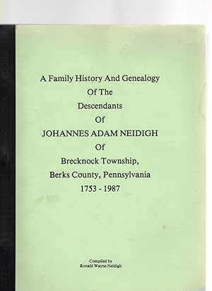 Seller image for A Family History and Genealogy of the Descendants of Johannes Adam Neidigh of Brecknock Township, Berks County, Pennsylvania 1753-1987 for sale by McCormick Books