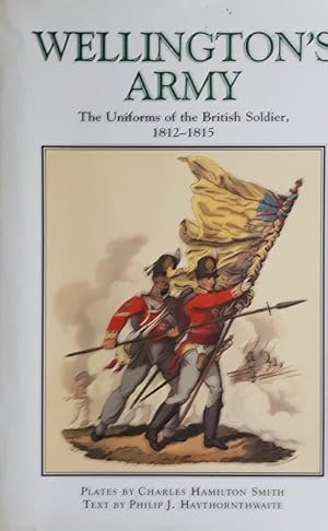 Bild des Verkufers fr Wellington"s Army. The uniforms of the British soldier, 1812-1815 zum Verkauf von Antiquariaat van Starkenburg