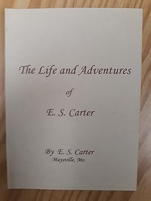 Seller image for The life and adventures of E.S. Carter: including a trip across the plains and mountains in 1852, Indian wars in the early days of Oregon in the years . and five years' travel in New Mexico for sale by LIBRARY FRIENDS OF PAYSON INC