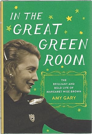 IN THE GREAT GREEN ROOM; THE BRILLLIANT AND BOLD LIFE OF MARGARET WISE BROWN