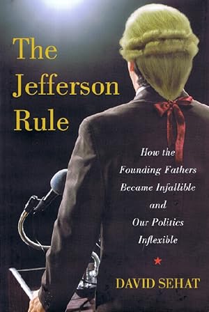 Immagine del venditore per The Jefferson Rule: How the Founding Fathers Became Infallible and Our Politics Inflexible venduto da Round Table Books, LLC